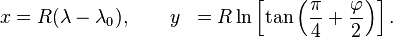 \begin{align}
  x &= R( \lambda - \lambda_0), \qquad
  y &= R\ln \left[\tan \left(\frac{\pi}{4} + \frac{\varphi}{2} \right) \right]. 
\end{align}