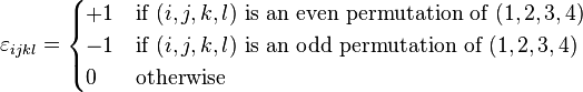 \varepsilon_{ijkl } =
\begin{cases}
+1 & \text{if }(i,j,k,l) \text{ is an even permutation of } (1,2,3,4) \\
-1 & \text{if }(i,j,k,l) \text{ is an odd permutation of } (1,2,3,4) \\
0 & \text{otherwise}
\end{cases}
