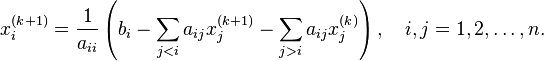  x^{(k+1)}_i  = \frac{1}{a_{ii}} \left(b_i - \sum_{j<i}a_{ij}x^{(k+1)}_j - \sum_{j>i}a_{ij}x^{(k)}_j \right),\quad i,j=1,2,\ldots,n. 