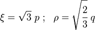 
   \xi = \sqrt{3}~p ~;~~ \rho = \sqrt{\cfrac{2}{3}}~q 
 