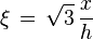 \xi\, =\, \sqrt{3}\, \frac{x}{h}