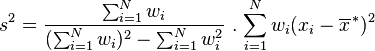 s^2 = \frac{\sum_{i=1}^N w_i}{{(\sum_{i=1}^N w_i})^2 - {\sum_{i=1}^N w_i^2} } \ . \ {\sum_{i=1}^N w_i (x_i - \overline{x}^{\,*})^2}