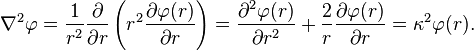 {\nabla}^2 \varphi = \frac {1}{r^2} \frac {\partial }{\partial r} \left ( r^2 \frac {\partial \varphi(r)}{\partial r} \right )= \frac{\part^2 \varphi(r) }{\partial r^2} + \frac{2}{r} \frac{\part \varphi(r) }{\partial r} = \kappa^2 \varphi(r).