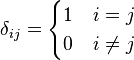 \delta_{ij} = \begin{cases} 1 & i=j\\ 0 &i\not=j \end{cases} 