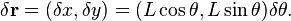  \delta \mathbf{r} =(\delta x, \delta y) = (L\cos\theta, L\sin\theta)\delta\theta.