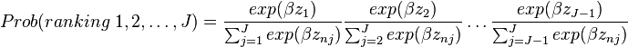 
Prob(ranking \; 1, 2, \ldots , J) = {exp(\beta z_1) \over \sum_{j=1}^J exp(\beta z_{nj})} {exp(\beta z_2) \over \sum_{j=2}^J exp(\beta z_{nj})} \ldots {exp(\beta z_{J-1}) \over \sum_{j=J-1}^J exp(\beta z_{nj})}
