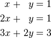 \begin{alignat}{7}
 x &&\; + \;&& y &&\; = \;&& 1 & \\
2x &&\; + \;&& y &&\; = \;&& 1 & \\
3x &&\; + \;&& 2y &&\; = \;&& 3 &
\end{alignat}