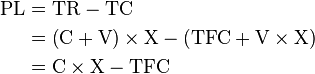 \begin{align}
\text{PL} &= \text{TR} - \text{TC}\\
          &= \left(\text{C}+\text{V}\right)\times \text{X}
           - \left(\text{TFC} + \text{V} \times \text{X}\right)\\
          &= \text{C} \times \text{X} - \text{TFC}
\end{align}