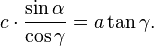 c \cdot \frac{\sin \alpha}{\cos \gamma} = a \tan \gamma.