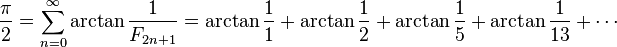 \frac{\pi}{2} = \sum_{n=0}^\infty \arctan\frac{1}{F_{2n+1}} = \arctan\frac{1}{1} + \arctan\frac{1}{2} + \arctan\frac{1}{5} + \arctan\frac{1}{13} + \cdots \!