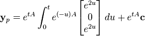 \mathbf{y}_p = e^{tA}\int_0^t e^{(-u)A}\begin{bmatrix}e^{2u} \\0\\e^{2u}\end{bmatrix}\,du+e^{tA}\mathbf{c}