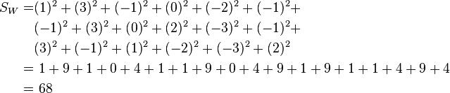 
\begin{align}
S_W =& (1)^2 + (3)^2+ (-1)^2+(0)^2+(-2)^2+(-1)^2+ \\
&(-1)^2+(3)^2+(0)^2+(2)^2+(-3)^2+(-1)^2+ \\
&(3)^2+(-1)^2+(1)^2+(-2)^2+(-3)^2+(2)^2 \\
=&\  1 + 9 + 1 + 0 + 4 + 1 + 1 + 9 + 0 + 4 + 9 + 1 + 9 + 1 + 1 + 4 + 9 + 4\\
=&\  68 \\
\end{align}
