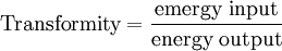 \mbox{Transformity} = \frac{\mbox{emergy input}}{\mbox{energy output}}