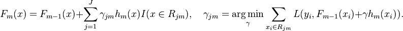 
    F_m(x) = F_{m-1}(x) + \sum_{j=1}^J \gamma_{jm}h_m(x) I(x \in R_{jm}), \quad
    \gamma_{jm} = \underset{\gamma}{\operatorname{arg\,min}} \sum_{x_i \in R_{jm}} L(y_i, F_{m-1}(x_i) + \gamma h_m(x_i)).
  