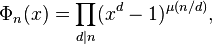 \Phi_n(x)=\prod_{d\mid n}(x^d-1)^{\mu(n/d)}, 