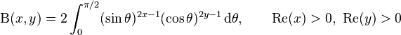 
 \Beta(x,y) =
  2\int_0^{\pi/2}(\sin\theta)^{2x-1}(\cos\theta)^{2y-1}\,\mathrm{d}\theta,
  \qquad \mathrm{Re}(x)>0,\ \mathrm{Re}(y)>0
\!