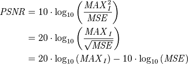 {\begin{aligned}{\mathit {PSNR}}&=10\cdot \log _{10}\left({\frac {{\mathit {MAX}}_{I}^{2}}{\mathit {MSE}}}\right)\\&=20\cdot \log _{10}\left({\frac {{\mathit {MAX}}_{I}}{\sqrt {\mathit {MSE}}}}\right)\\&=20\cdot \log _{10}\left({{\mathit {MAX}}_{I}}\right)-10\cdot \log _{10}\left({\mathit {MSE}}\right)\end{aligned}}