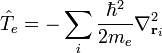 \hat{T}_e = - \sum_i \frac{\hbar^2}{2 m_e} \nabla^2_{\mathbf{r}_i} 