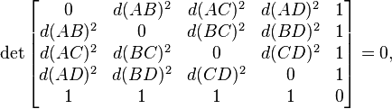  \det \begin{bmatrix} 
       0 & d(AB)^2 & d(AC)^2 & d(AD)^2 & 1 \\
 d(AB)^2 &    0    & d(BC)^2 & d(BD)^2 & 1 \\
 d(AC)^2 & d(BC)^2 &       0 & d(CD)^2 & 1 \\
 d(AD)^2 & d(BD)^2 & d(CD)^2 &       0 & 1 \\
       1 &       1 &       1 & 1       & 0
\end{bmatrix} = 0, 