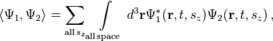  \langle \Psi_1 , \Psi_2 \rangle = \sum_{\mathrm{all\, }s_z} \int\limits_{\mathrm{ all \, space}} \, d^3\mathbf{r} \Psi^{*}_1(\mathbf{r},t,s_z)\Psi_2(\mathbf{r},t,s_z) \,, 