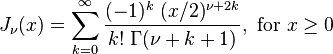 J_\nu(x) = \sum_{k = 0}^\infty \frac{(-1)^k \; (x/2)^{\nu + 2k}}{k! \; \Gamma(\nu + k + 1)}, \text{ for } x \ge 0