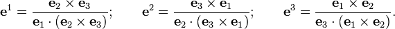  \mathbf{e}^1 = \frac{\mathbf{e}_2 \times \mathbf{e}_3}{\mathbf{e}_1 \cdot (\mathbf{e}_2 \times \mathbf{e}_3)} ; \qquad \mathbf{e}^2 = \frac{\mathbf{e}_3 \times \mathbf{e}_1}{\mathbf{e}_2 \cdot (\mathbf{e}_3 \times \mathbf{e}_1)}; \qquad \mathbf{e}^3 = \frac{\mathbf{e}_1 \times \mathbf{e}_2}{\mathbf{e}_3 \cdot (\mathbf{e}_1 \times \mathbf{e}_2)}.
