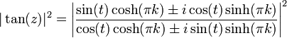 |\tan(z)|^2 = \left|\frac{\sin(t)\cosh(\pi k) \pm i\cos(t)\sinh(\pi k)}{\cos(t)\cosh(\pi k) \pm i\sin(t)\sinh(\pi k)}\right|^2