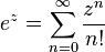 e^z = \sum_{n = 0}^\infty\frac{z^n}{n!} 