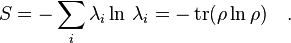 S = -\sum_i \lambda_i \ln \,\lambda_i = -\operatorname{tr}(\rho \ln \rho)\quad. 