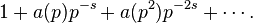 1+a(p)p^{-s} + a(p^2)p^{-2s} + \cdots .