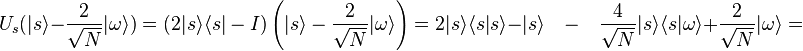 U_s(|s\rang-\frac{2}{\sqrt{N}}|\omega\rangle) = \left(2 |s\rang \lang s| - I \right)\left(|s\rang-\frac{2}{\sqrt{N}}|\omega\rangle\right)=2 |s\rang \lang s|s\rang-|s\rang \quad - \quad \frac{4}{\sqrt{N}}|s\rang \langle s|\omega\rang+\frac{2}{\sqrt{N}}|\omega\rang=