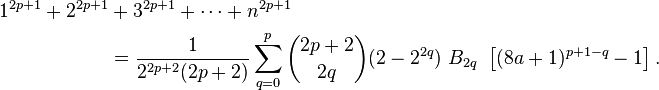 
\begin{align}
 1^{2p+1} + 2^{2p+1} &+ 3^{2p+1} + \cdots + n^{2p+1}\\ &= \frac{1}{2^{2p+2}(2p+2)} \sum_{q=0}^p \binom{2p+2}{2q}
(2-2^{2q})~ B_{2q} ~\left[(8a+1)^{p+1-q}-1\right].
\end{align}
