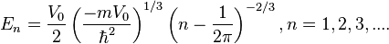  E_n=\frac{V_0}{2}\left(\frac{-m V_0}{\hbar^2}\right)^{1/3} \left(n-\frac{1}{2 \pi}\right)^{-2/3}, n=1,2,3,... .