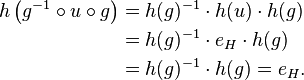 \begin{align}
  h\left(g^{-1} \circ u \circ g\right) &= h(g)^{-1} \cdot h(u) \cdot h(g) \\
                                       &= h(g)^{-1} \cdot e_H  \cdot h(g) \\
                                       &= h(g)^{-1} \cdot h(g) = e_H.
\end{align}