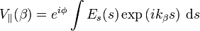  V_\parallel(\beta) = e^{i \phi} \int E_s(s) \exp\left(i k_\beta s\right)\,\mathrm d s 