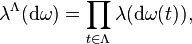 \lambda^\Lambda(\mathrm{d}\omega) = \prod_{t\in\Lambda}\lambda(\mathrm{d}\omega(t)),