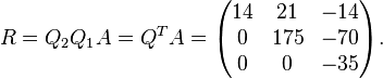 R=Q_2Q_1A=Q^T A=\begin{pmatrix}
14 & 21 & -14 \\
0 & 175 & -70 \\
0 & 0 & -35 \end{pmatrix}.