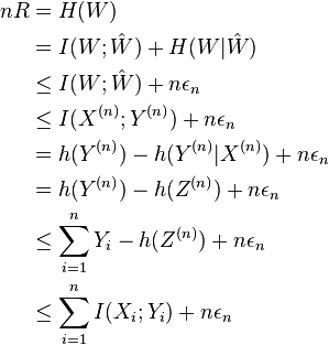 
\begin{align}
nR & = H(W) \\
& =I(W;\hat{W}) + H(W|\hat{W}) \\
& \leq I(W;\hat{W}) + n\epsilon_n \\
& \leq I(X^{(n)}; Y^{(n)}) + n\epsilon_n \\
& = h(Y^{(n)}) - h(Y^{(n)}|X^{(n)}) + n\epsilon_n \\
& = h(Y^{(n)}) - h(Z^{(n)}) + n\epsilon_n \\
& \leq \sum_{i=1}^{n} Y_i- h(Z^{(n)}) + n\epsilon_n \\
& \leq \sum_{i=1}^{n} I(X_i; Y_i) + n\epsilon_n
\end{align}
