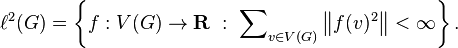  \ell^2(G) = \left \{ f : V(G) \to \mathbf{R} \ : \ \sum\nolimits_{v \in V(G)} \left \|f(v)^2 \right \| < \infty \right \}.