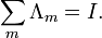 \sum_{m}\Lambda_{m}  =I.
