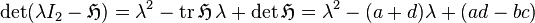 
\det (\lambda I_2- \mathfrak{H})
=\lambda^2-\operatorname{tr} \mathfrak{H}\,\lambda+
\det \mathfrak{H}
=\lambda^2-(a+d)\lambda+(ad-bc)
