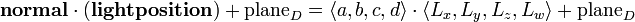  \textbf{normal}\cdot (\textbf{light position}) + \text{plane}_D = \langle a, b, c, d\rangle \cdot \langle L_x, L_y, L_z, L_w \rangle + \text{plane}_D 