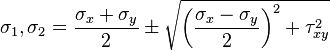 \sigma_{1},\sigma_{2}= \frac{\sigma_{x} + \sigma_{y}}{2} \pm \sqrt{\left (\frac{\sigma_{x} - \sigma_{y}}{2}\right)^2 + \tau_{xy}^2}\,\!