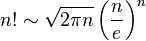 n! \sim \sqrt{2 \pi n} \left(\frac{n}{e}\right)^n\!