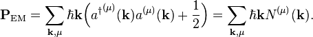 
\mathbf{P}_\textrm{EM} = \sum_{\mathbf{k},\mu} \hbar \mathbf{k} \Big({a^\dagger}^{(\mu)}(\mathbf{k})a^{(\mu)}(\mathbf{k}) + \frac{1}{2}\Big) = \sum_{\mathbf{k},\mu} \hbar \mathbf{k} N^{(\mu)}(\mathbf{k}).
