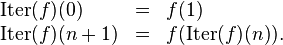 
\begin{array}{lcl}
\operatorname{Iter}(f)(0) & = & f(1) \\
\operatorname{Iter}(f)(n+1) & = & f(\operatorname{Iter}(f)(n)).
\end{array}
