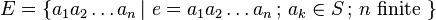 E=\{a_1a_2\ldots a_n\,\vert\; e=a_1a_2\ldots a_n\,;\, a_k\in S\,;\,n\mbox{ finite }\}