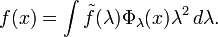 f(x)=\int \tilde{f}(\lambda)\Phi_\lambda(x) \lambda^2 \,d\lambda.