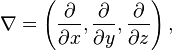 \nabla = \left( \frac{\partial}{\partial x}, \frac{\partial}{\partial y}, \frac{\partial}{\partial z} \right),