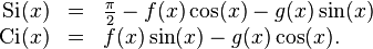 
\begin{array}{rcl}
\operatorname{Si}(x) &=& \frac{\pi}{2} - f(x) \cos(x) - g(x) \sin(x) \\
\operatorname{Ci}(x) &=& f(x) \sin(x) - g(x) \cos(x). \\
\end{array}
